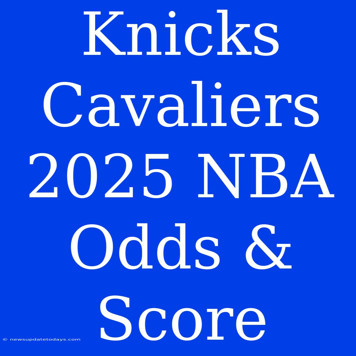 Knicks Cavaliers 2025 NBA Odds & Score