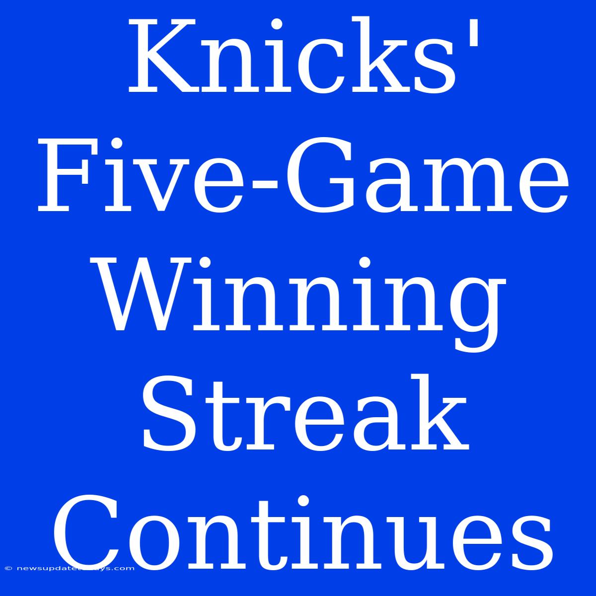 Knicks' Five-Game Winning Streak Continues