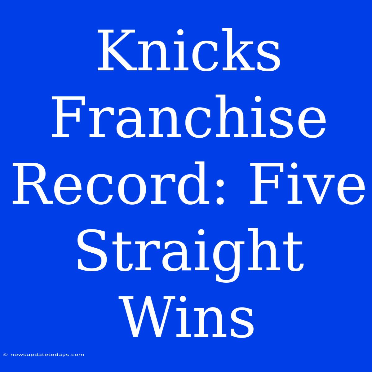 Knicks Franchise Record: Five Straight Wins