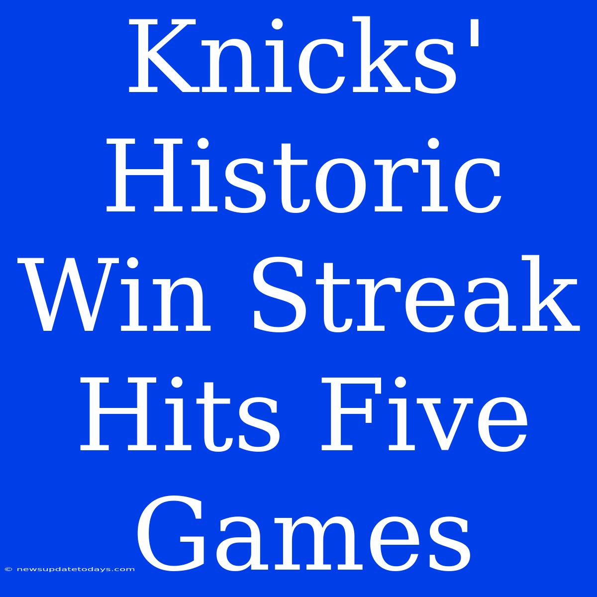 Knicks' Historic Win Streak Hits Five Games