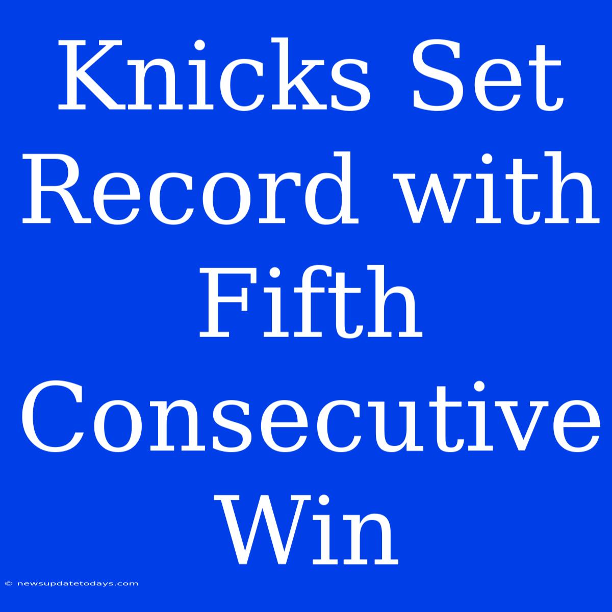 Knicks Set Record With Fifth Consecutive Win