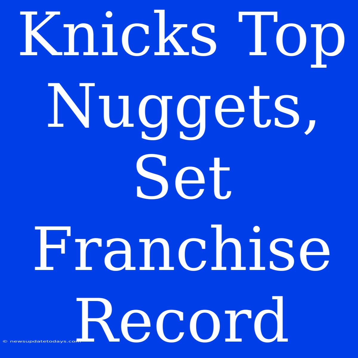 Knicks Top Nuggets, Set Franchise Record