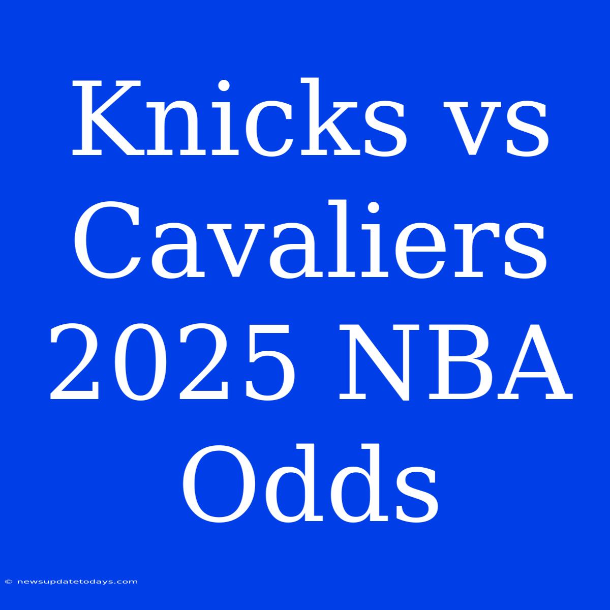 Knicks Vs Cavaliers 2025 NBA Odds