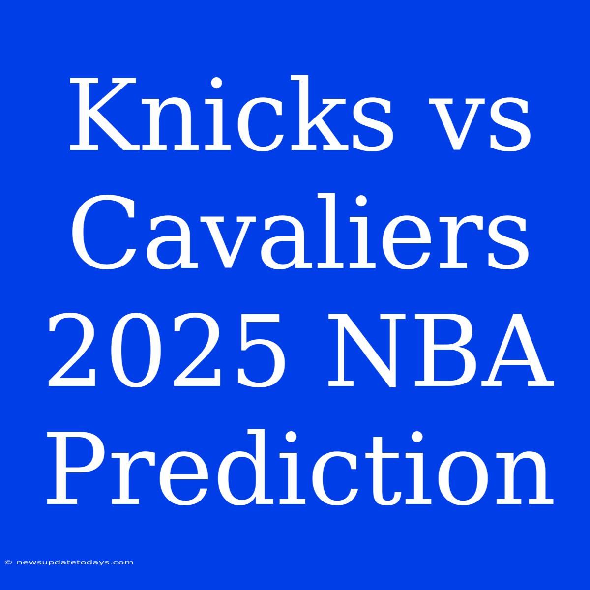 Knicks Vs Cavaliers 2025 NBA Prediction