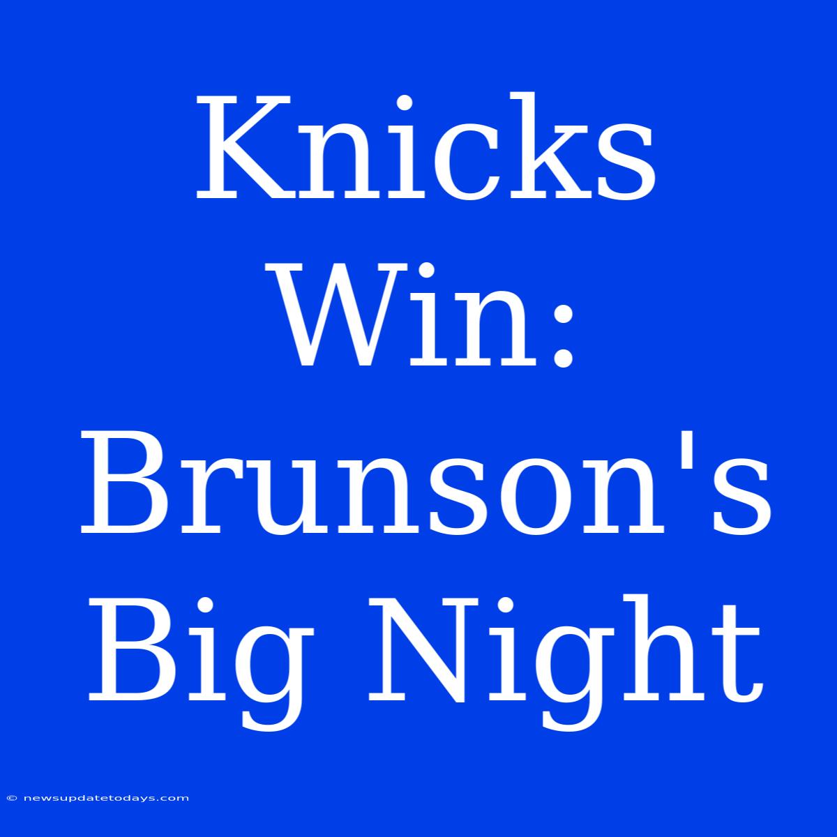 Knicks Win: Brunson's Big Night