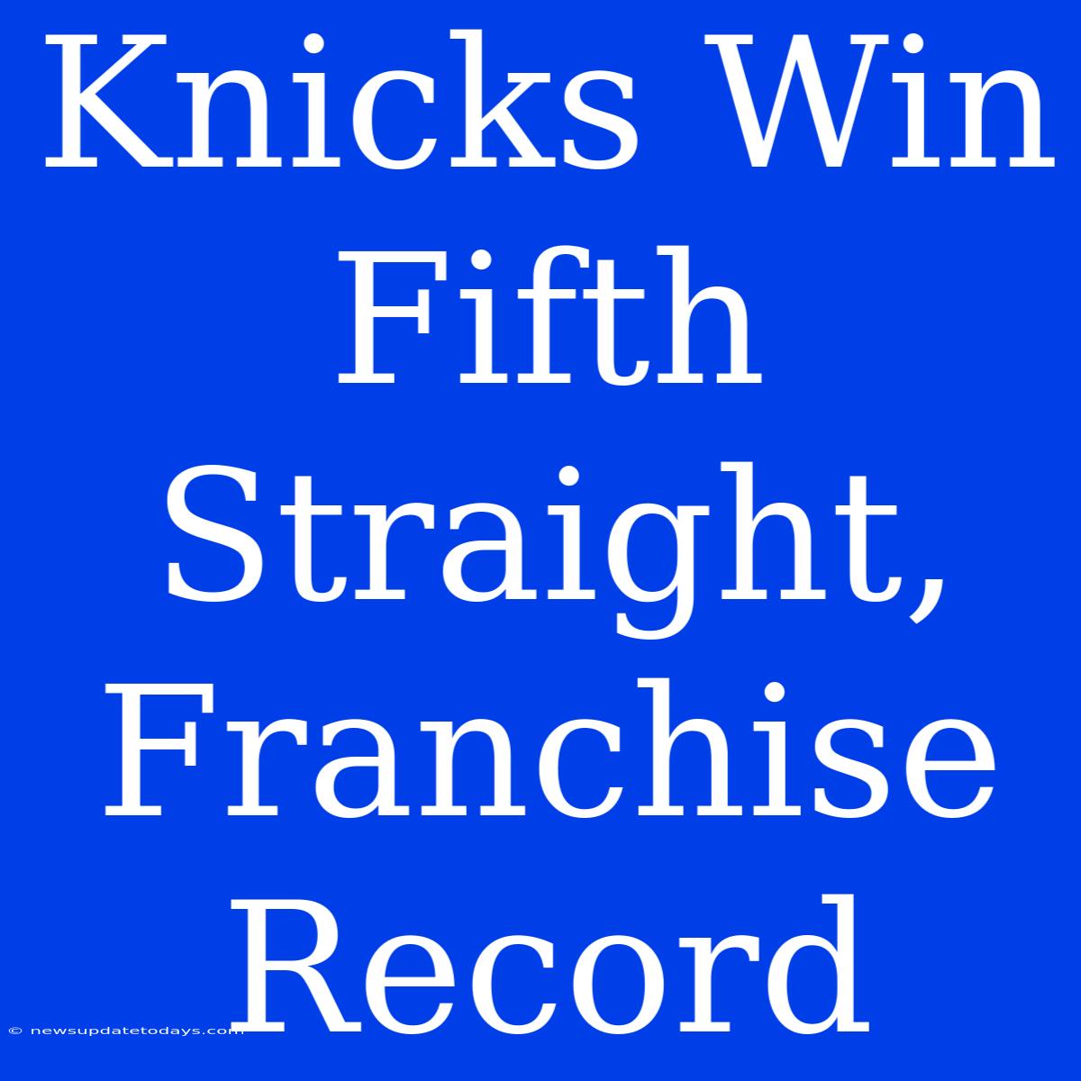 Knicks Win Fifth Straight, Franchise Record