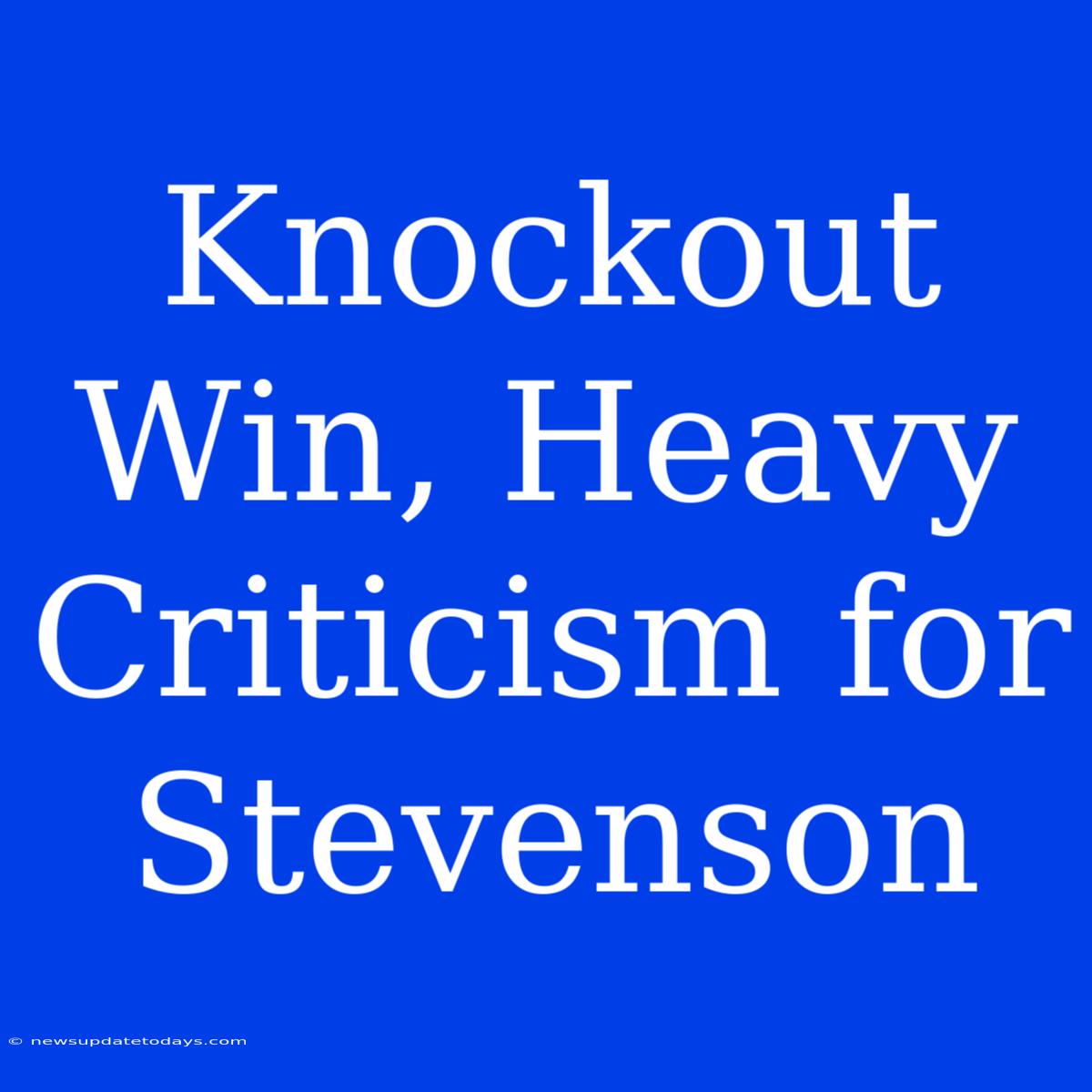 Knockout Win, Heavy Criticism For Stevenson