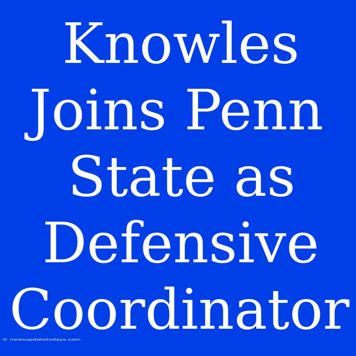 Knowles Joins Penn State As Defensive Coordinator