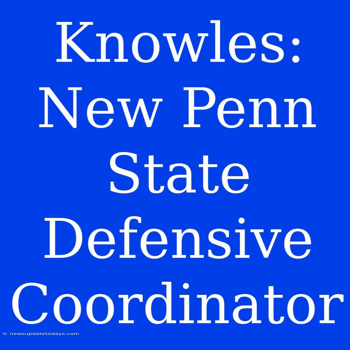 Knowles: New Penn State Defensive Coordinator