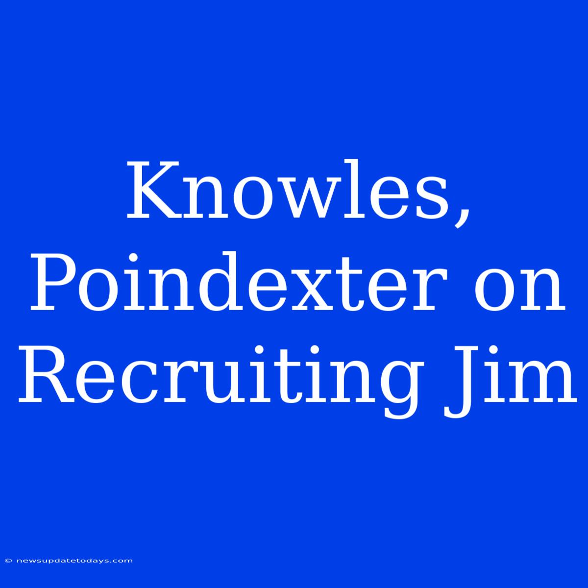 Knowles, Poindexter On Recruiting Jim