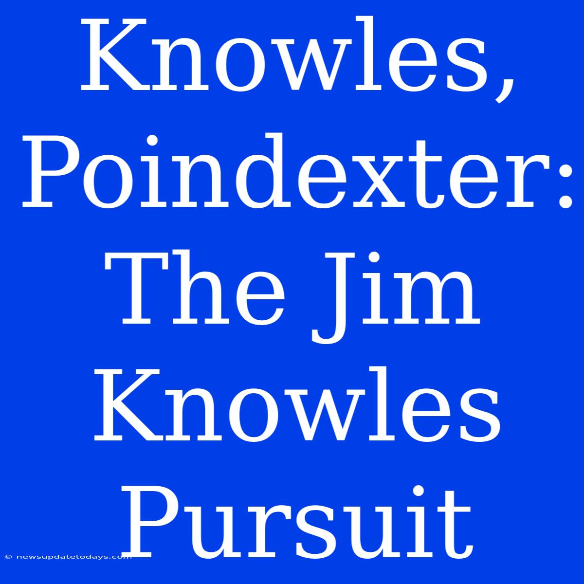 Knowles, Poindexter:  The Jim Knowles Pursuit