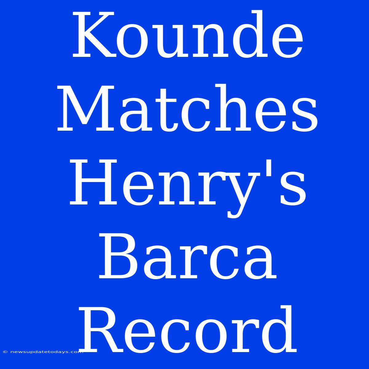 Kounde Matches Henry's Barca Record