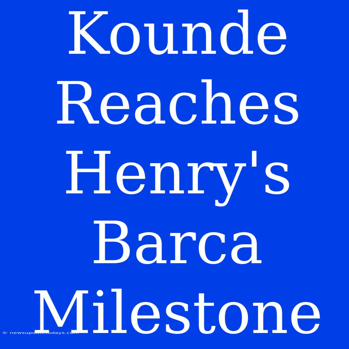 Kounde Reaches Henry's Barca Milestone