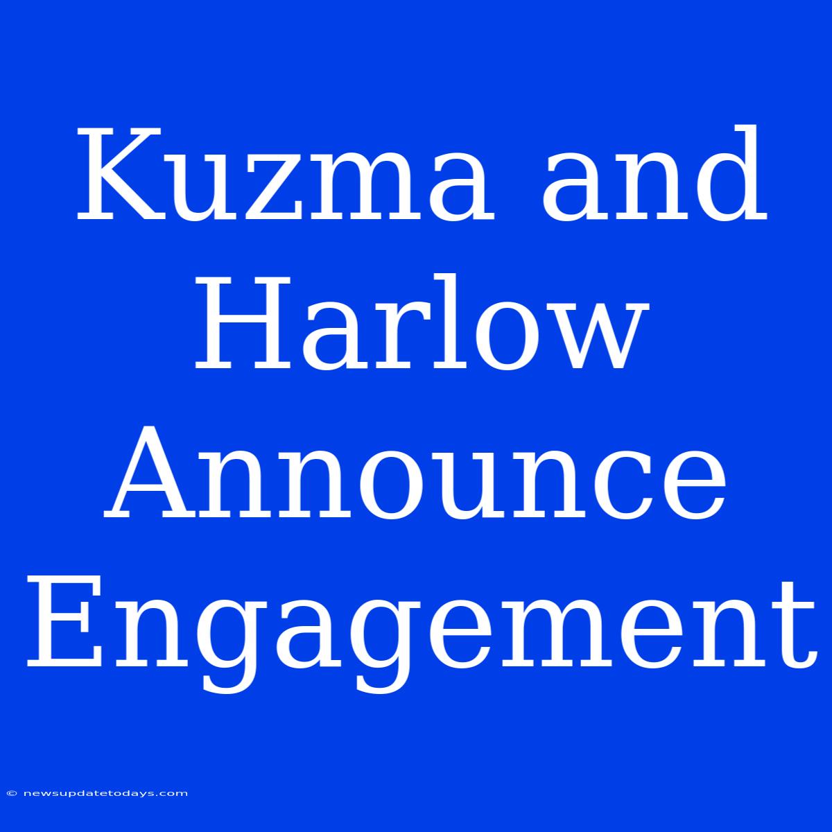 Kuzma And Harlow Announce Engagement