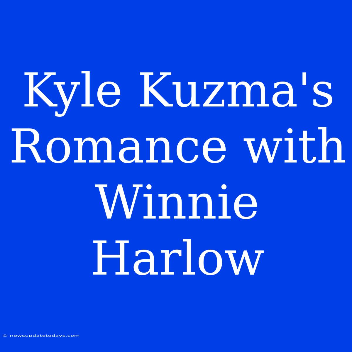 Kyle Kuzma's Romance With Winnie Harlow