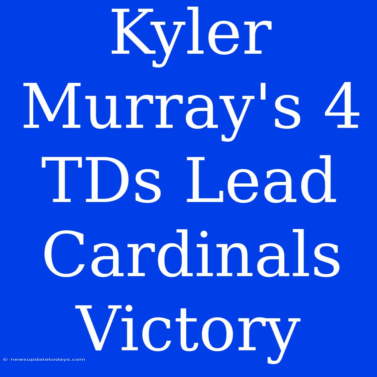 Kyler Murray's 4 TDs Lead Cardinals Victory