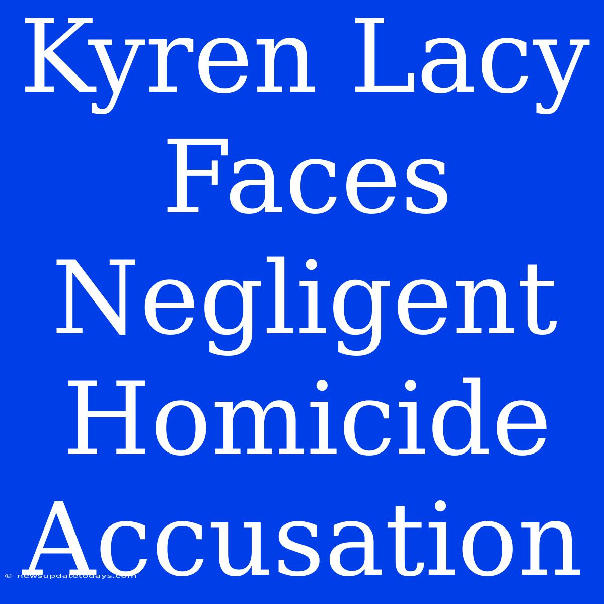 Kyren Lacy Faces Negligent Homicide Accusation