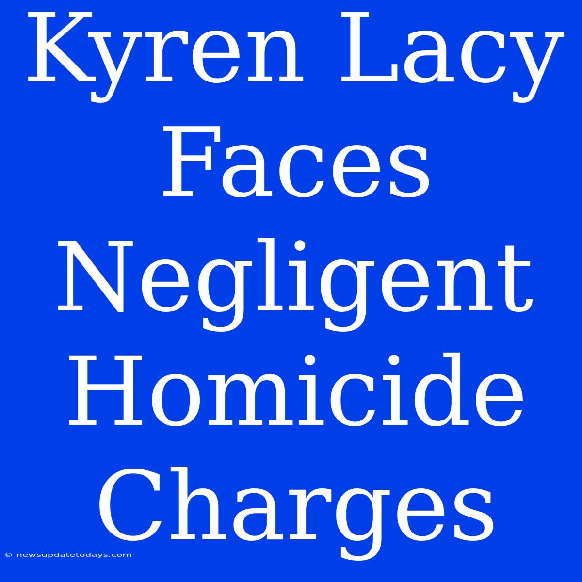 Kyren Lacy Faces Negligent Homicide Charges