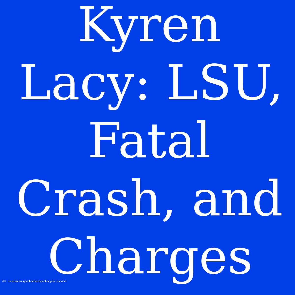 Kyren Lacy: LSU, Fatal Crash, And Charges