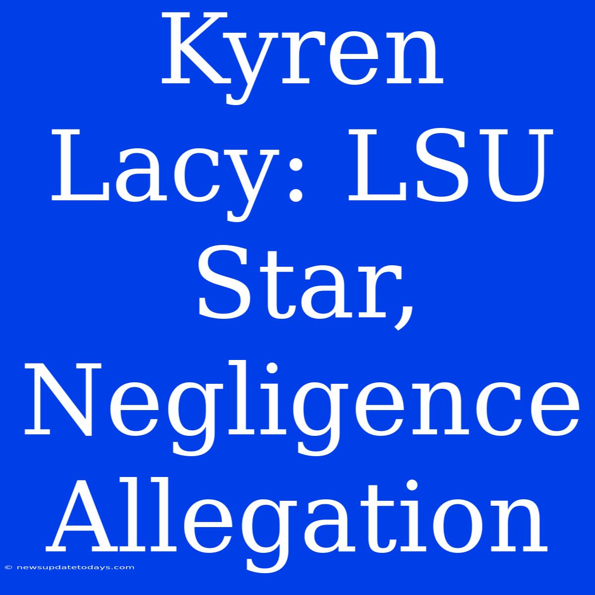 Kyren Lacy: LSU Star, Negligence Allegation