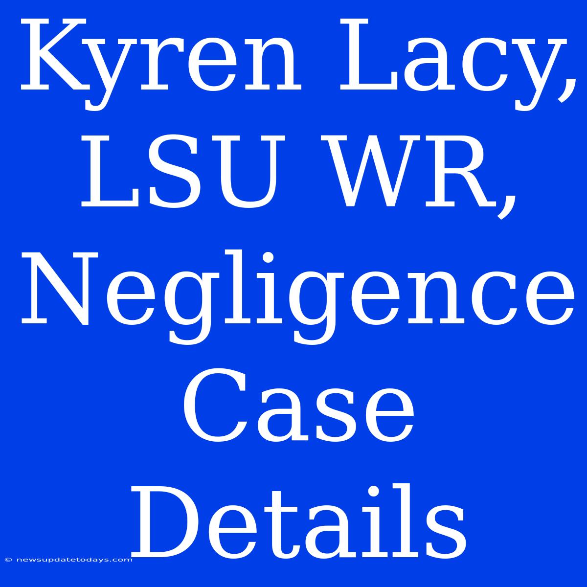 Kyren Lacy, LSU WR, Negligence Case Details