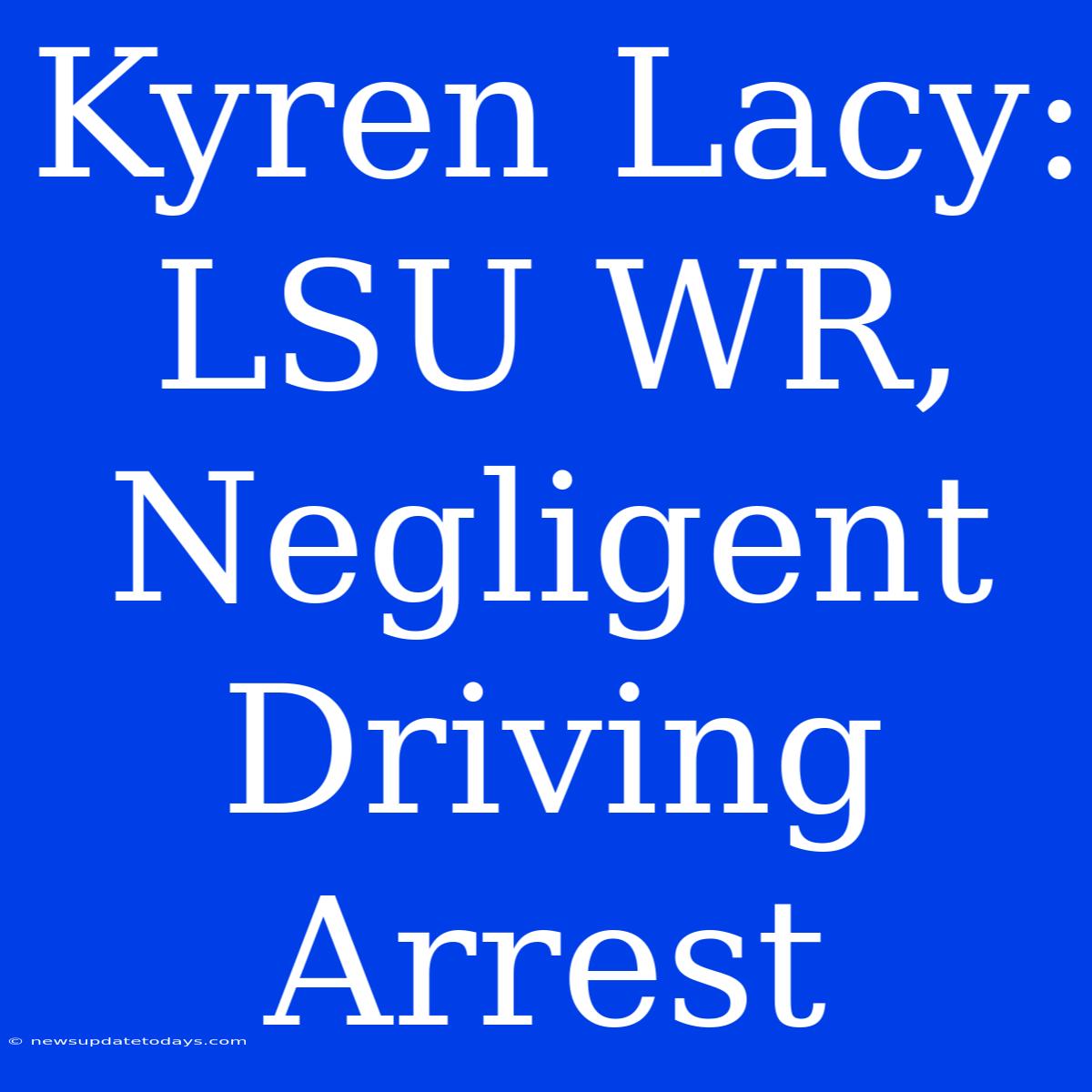 Kyren Lacy: LSU WR, Negligent Driving Arrest