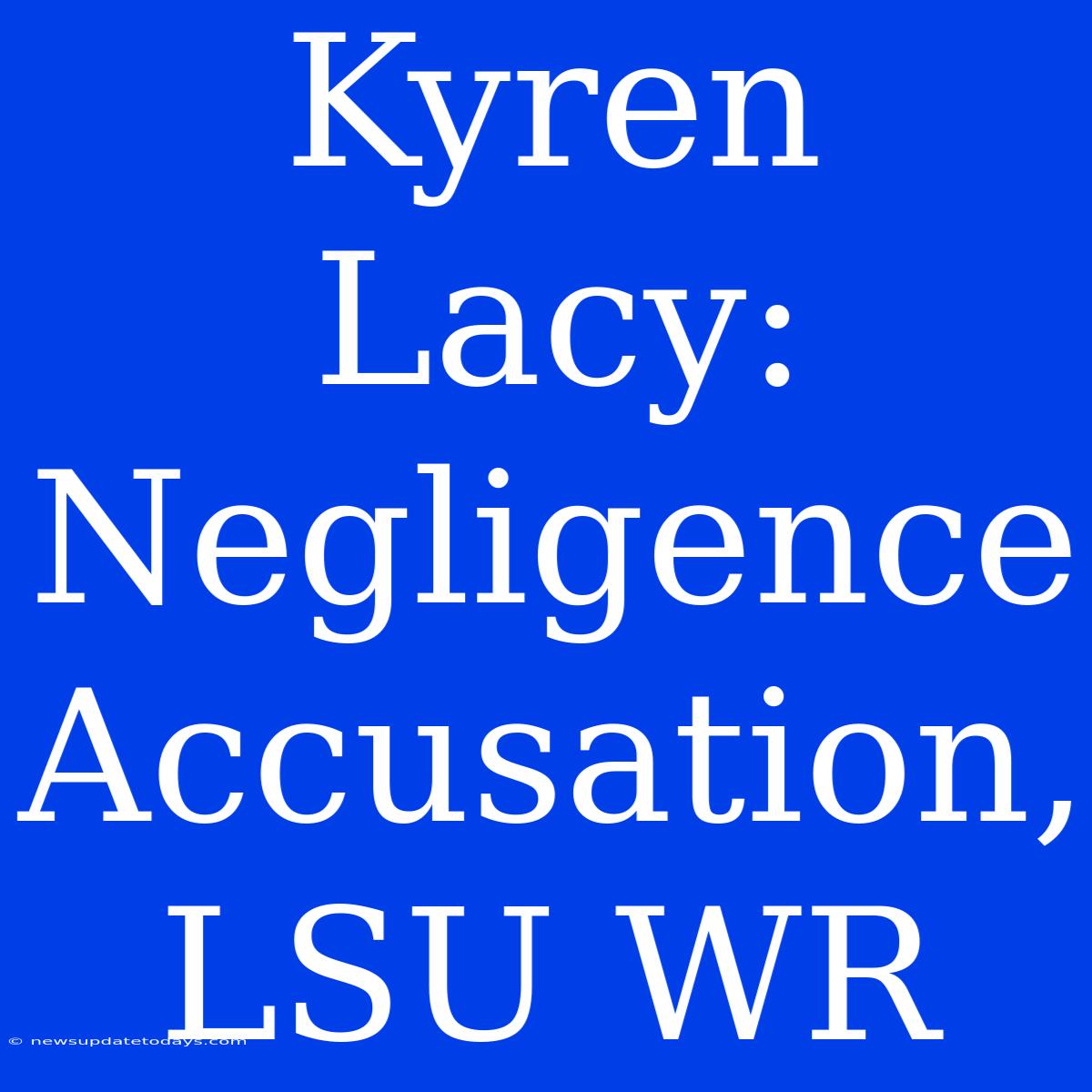 Kyren Lacy: Negligence Accusation, LSU WR