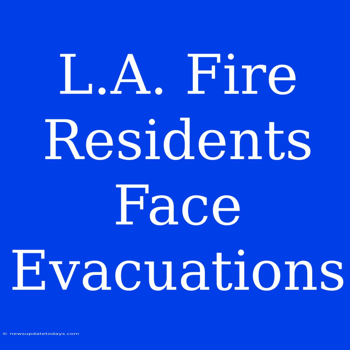 L.A. Fire Residents Face Evacuations