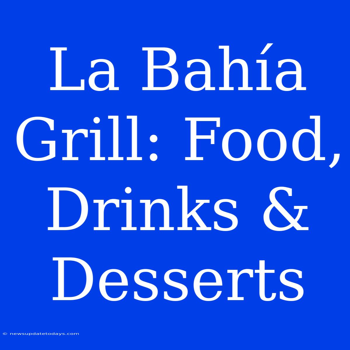 La Bahía Grill: Food, Drinks & Desserts