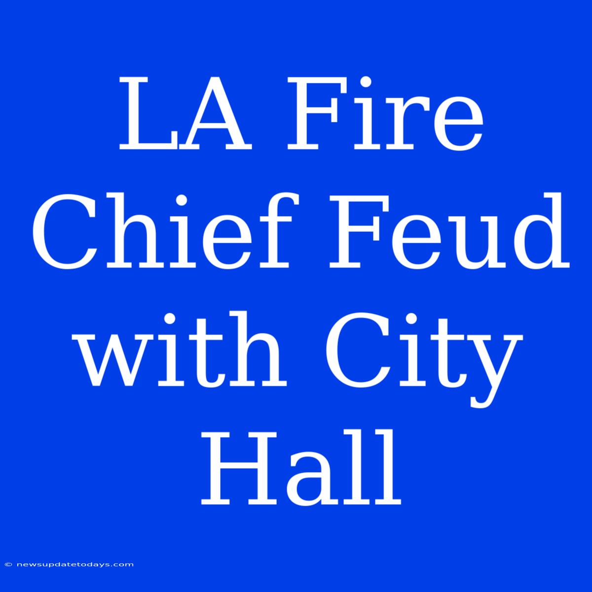 LA Fire Chief Feud With City Hall