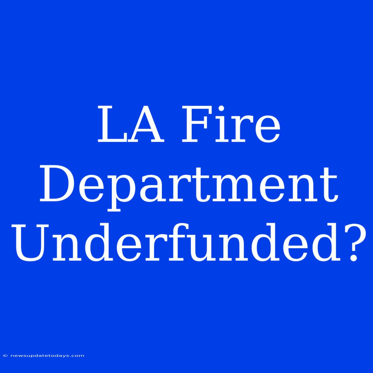 LA Fire Department Underfunded?