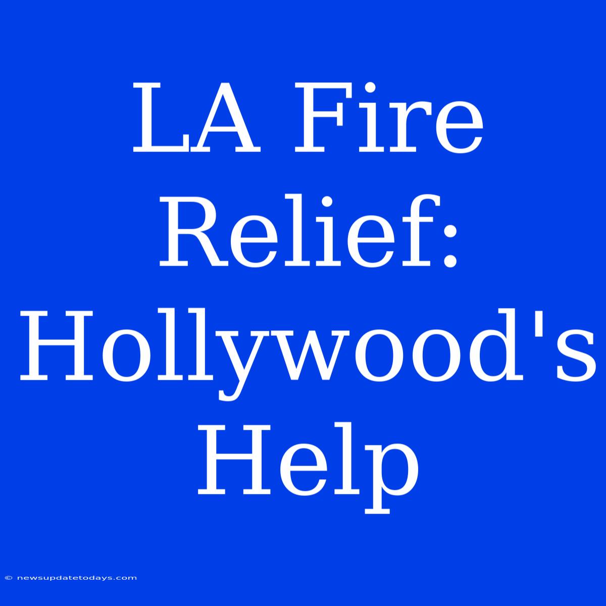 LA Fire Relief:  Hollywood's Help