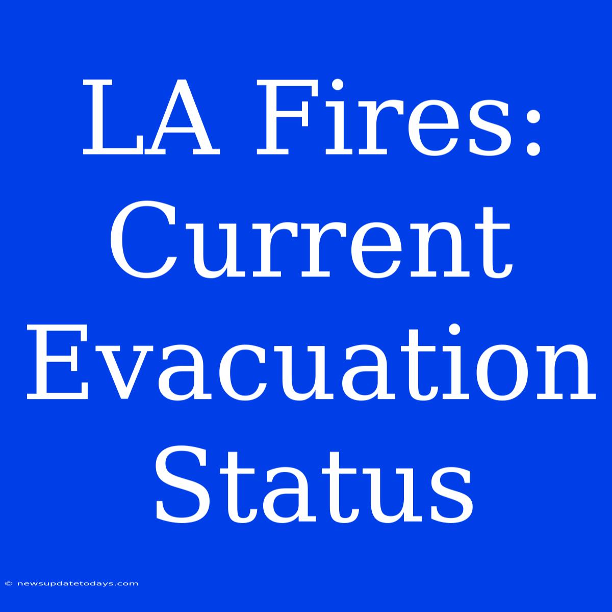 LA Fires: Current Evacuation Status