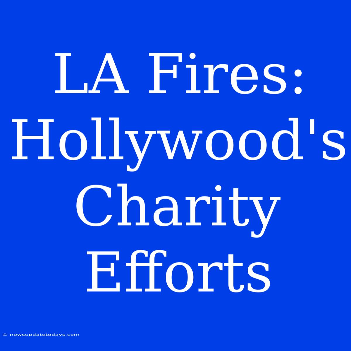 LA Fires: Hollywood's Charity Efforts