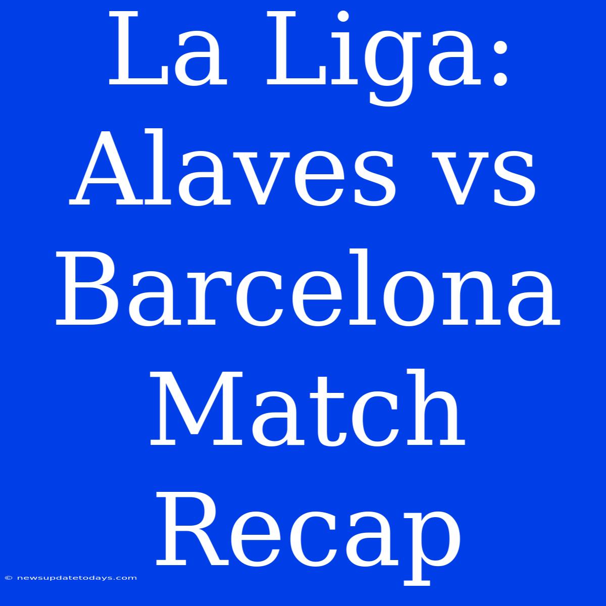 La Liga: Alaves Vs Barcelona Match Recap