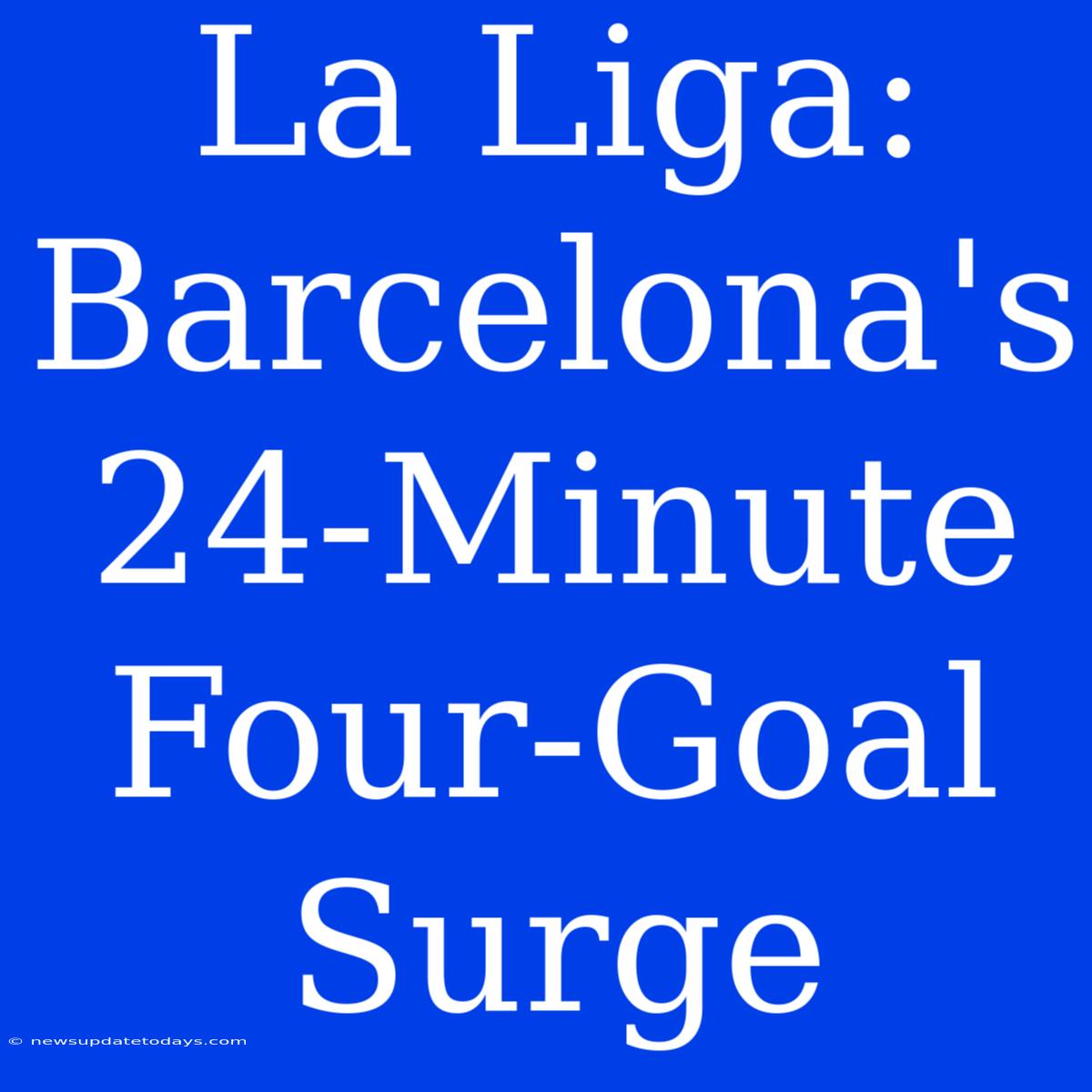 La Liga: Barcelona's 24-Minute Four-Goal Surge