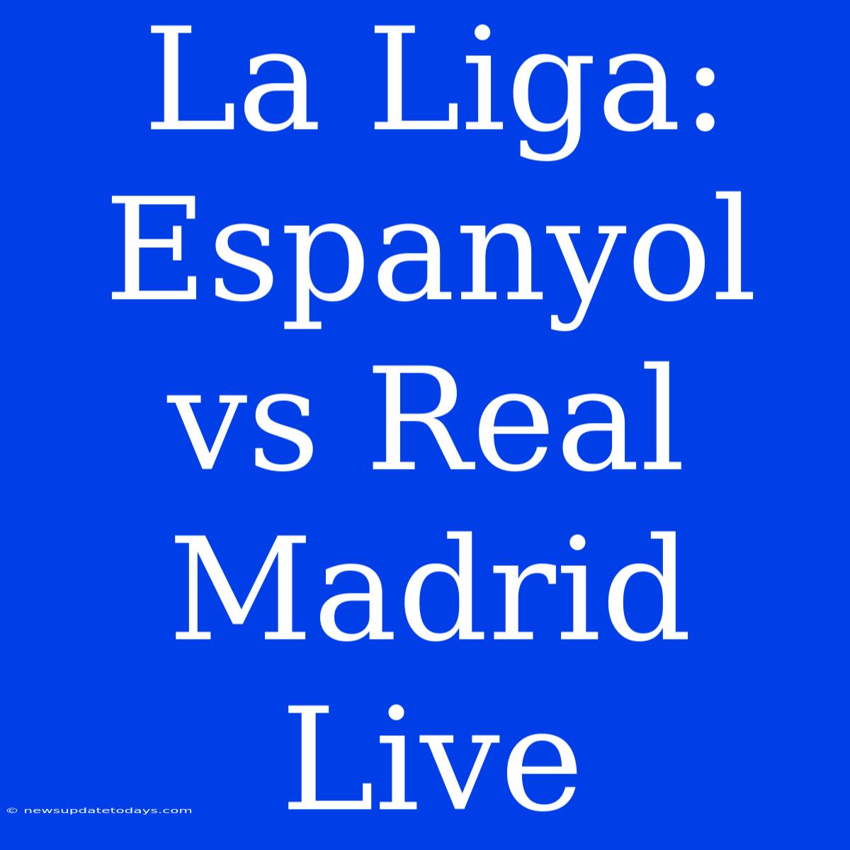 La Liga: Espanyol Vs Real Madrid Live