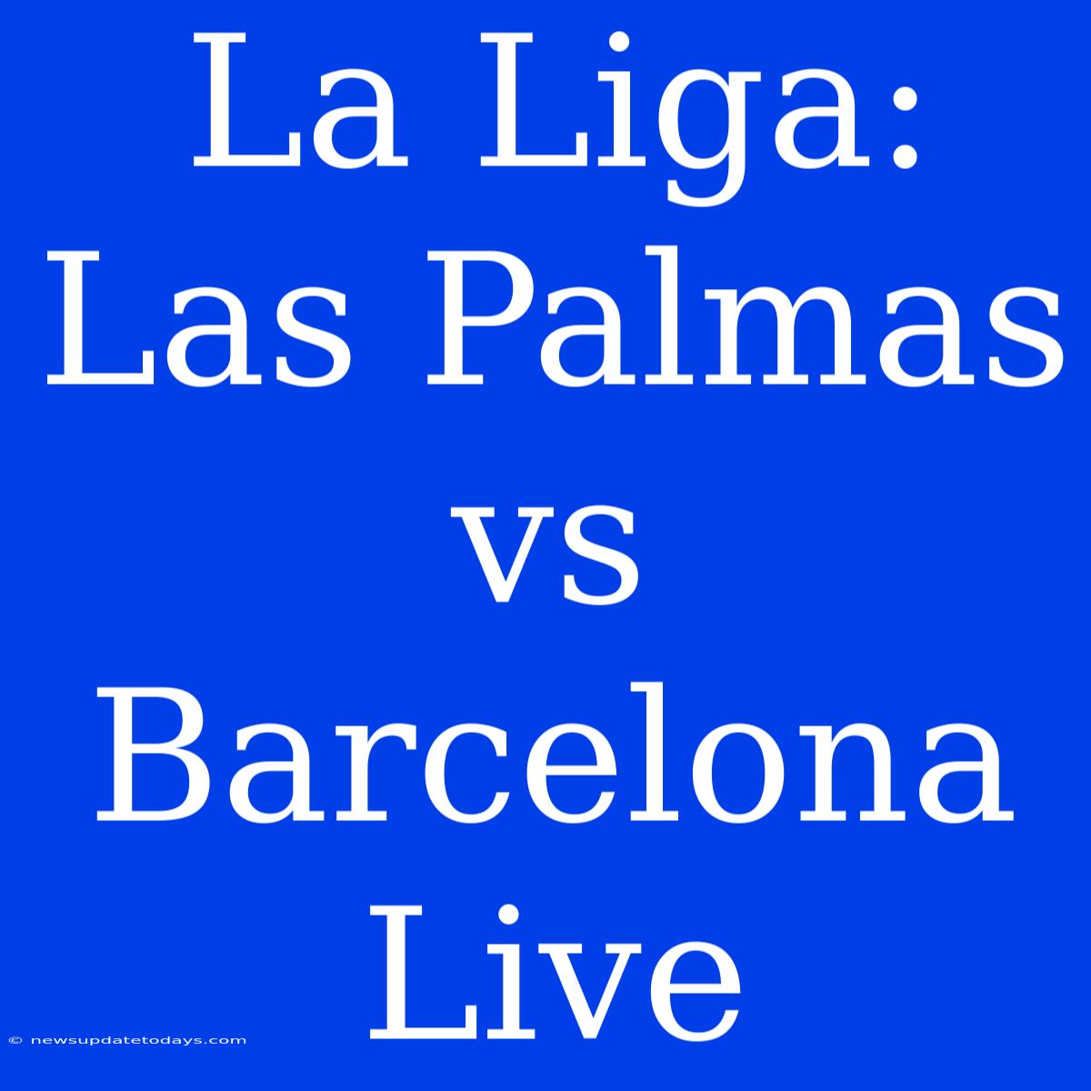 La Liga: Las Palmas Vs Barcelona Live