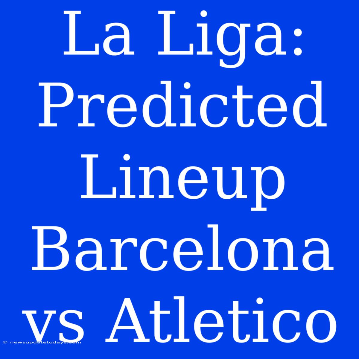 La Liga: Predicted Lineup Barcelona Vs Atletico