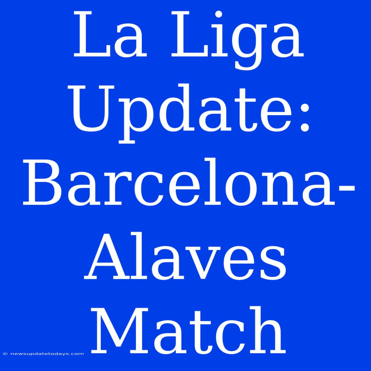 La Liga Update: Barcelona-Alaves Match