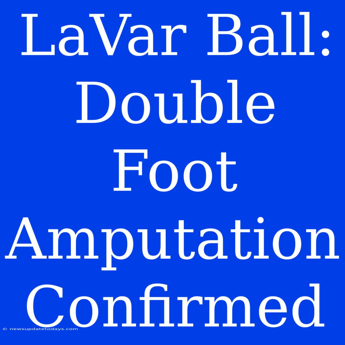 LaVar Ball: Double Foot Amputation Confirmed