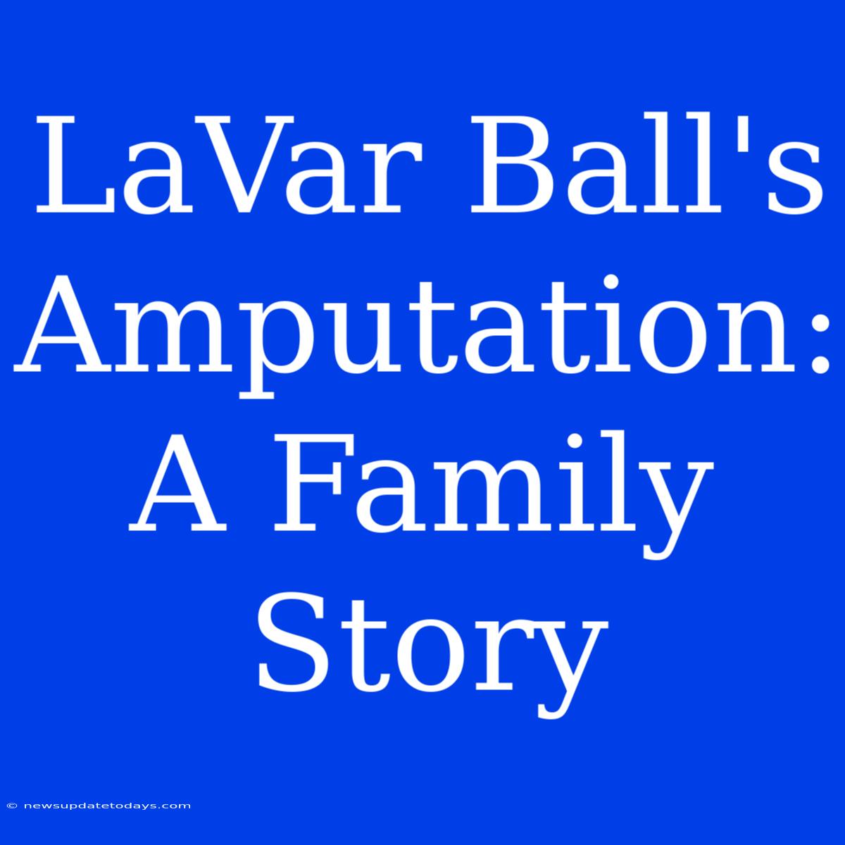 LaVar Ball's Amputation: A Family Story