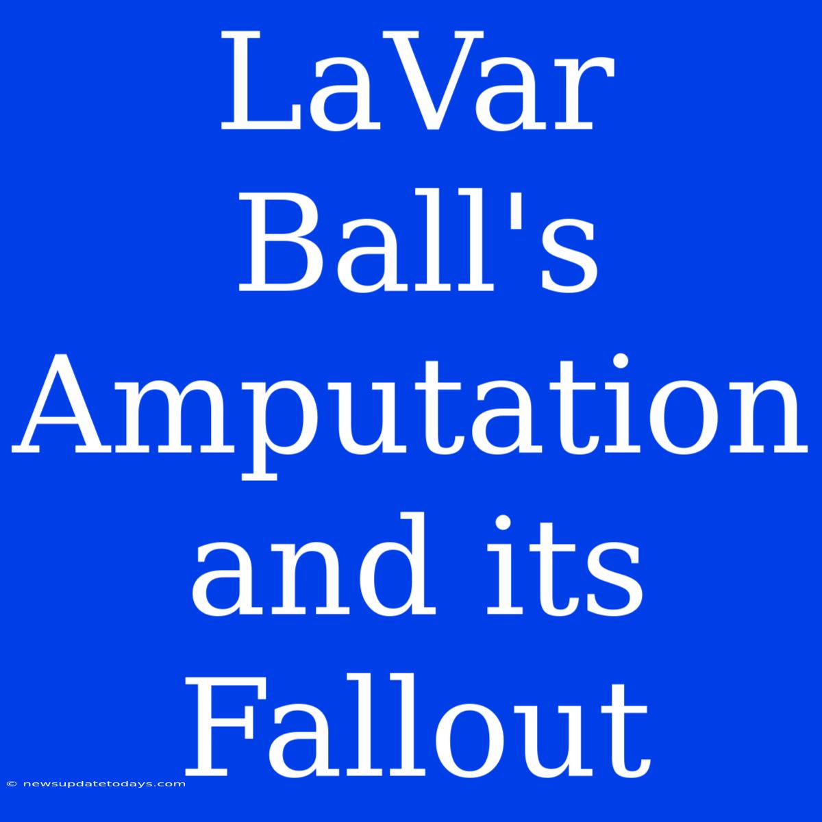 LaVar Ball's Amputation And Its Fallout