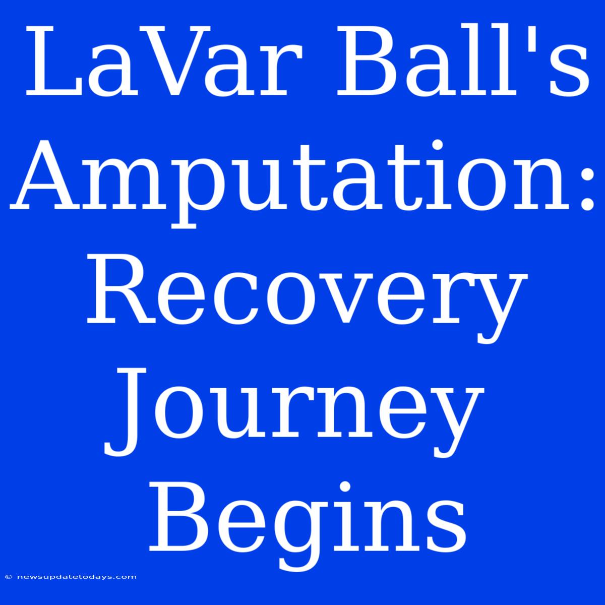 LaVar Ball's Amputation: Recovery Journey Begins