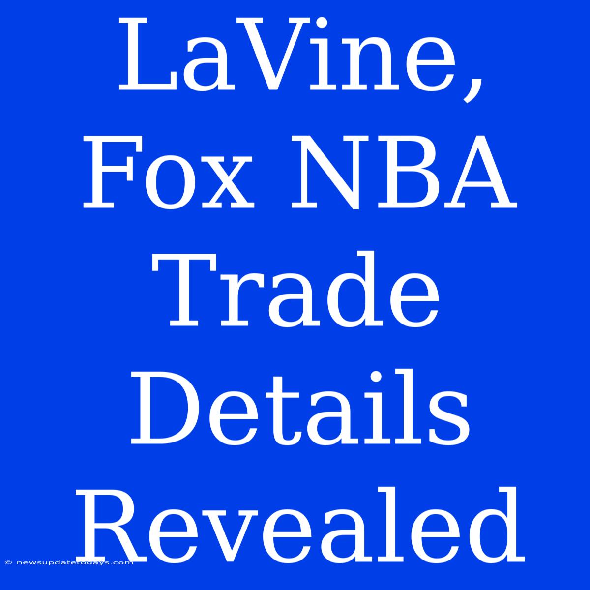 LaVine, Fox NBA Trade Details Revealed