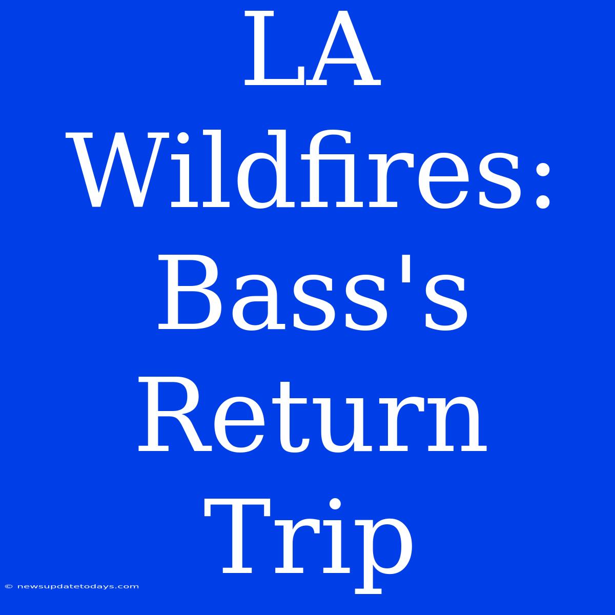 LA Wildfires: Bass's Return Trip