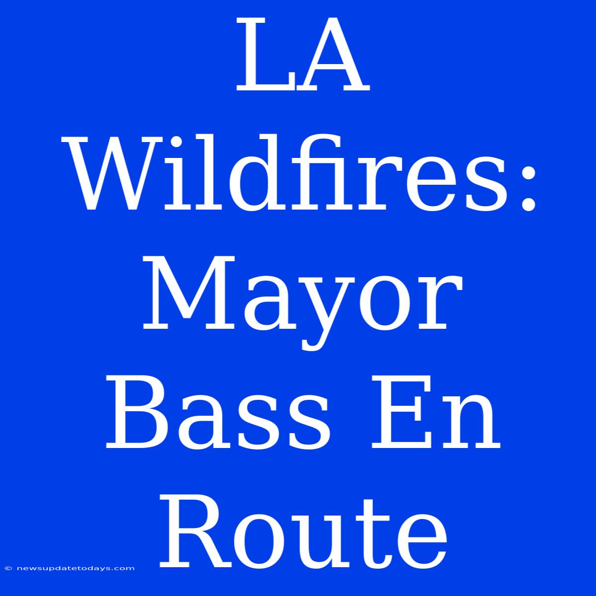 LA Wildfires: Mayor Bass En Route