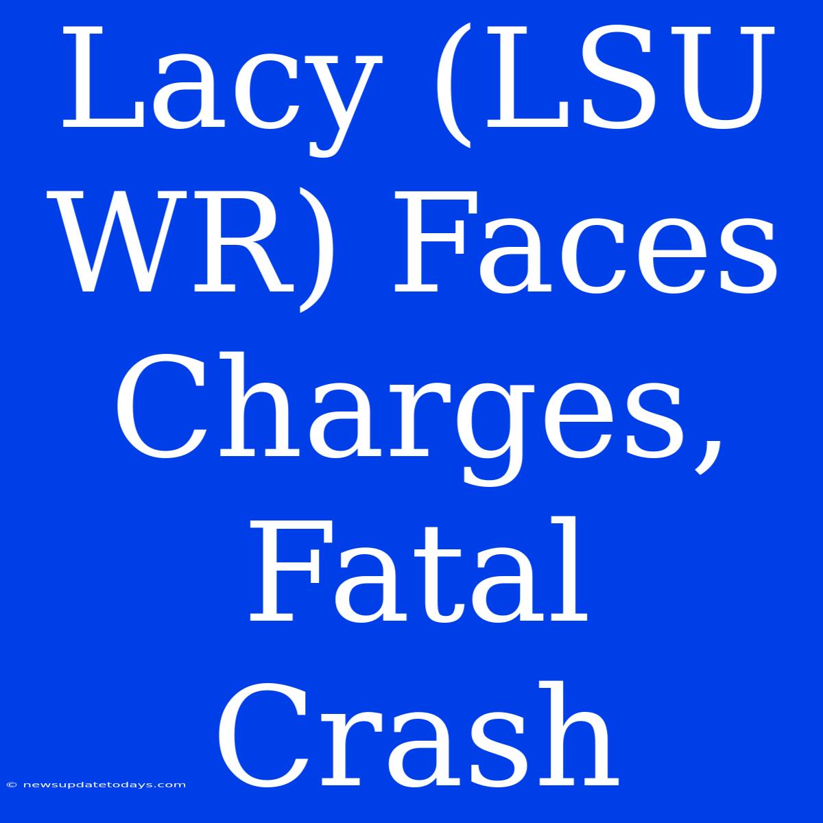 Lacy (LSU WR) Faces Charges, Fatal Crash