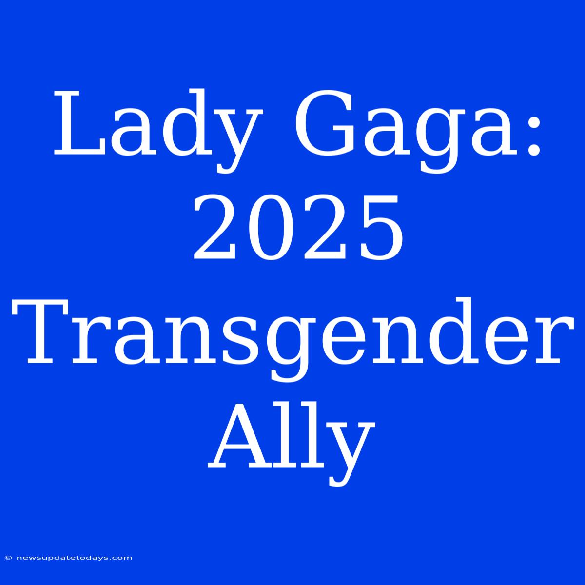 Lady Gaga: 2025 Transgender Ally