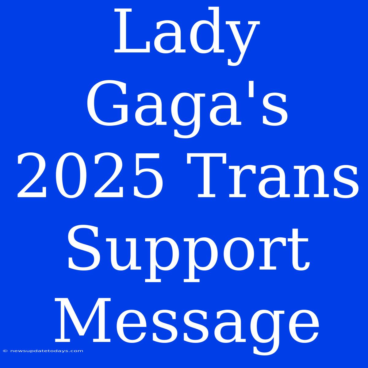 Lady Gaga's 2025 Trans Support Message